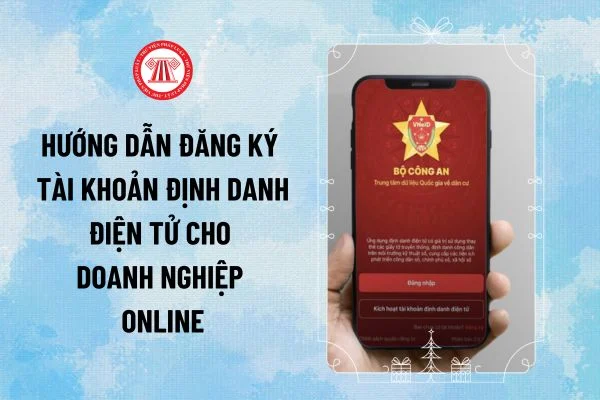 Hướng Dẫn Đăng Ký Mã Định Danh Điện Tử Cho Doanh Nghiệp Trực Tuyến Trên VNeID